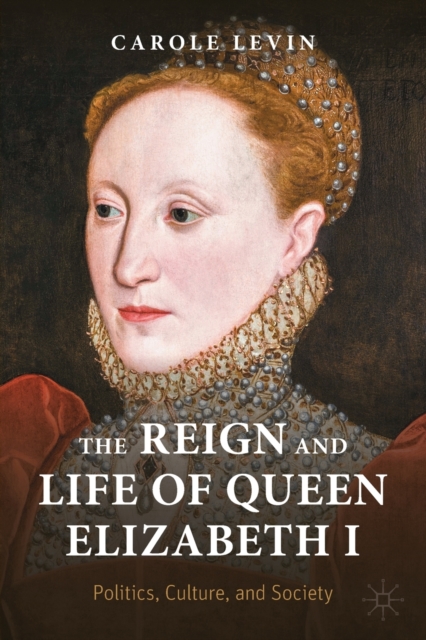 The Reign and Life of Queen Elizabeth I : Politics, Culture, and Society, Paperback / softback Book