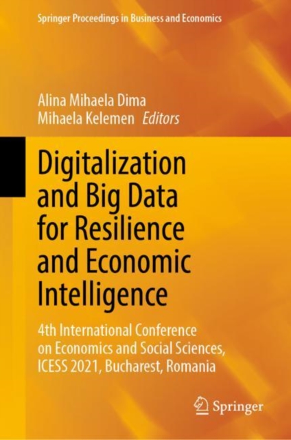 Digitalization and Big Data for Resilience and Economic Intelligence : 4th International Conference on Economics and Social Sciences, ICESS 2021, Bucharest, Romania, Hardback Book