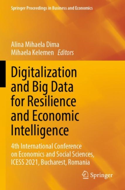 Digitalization and Big Data for Resilience and Economic Intelligence : 4th International Conference on Economics and Social Sciences, ICESS 2021, Bucharest, Romania, Paperback / softback Book