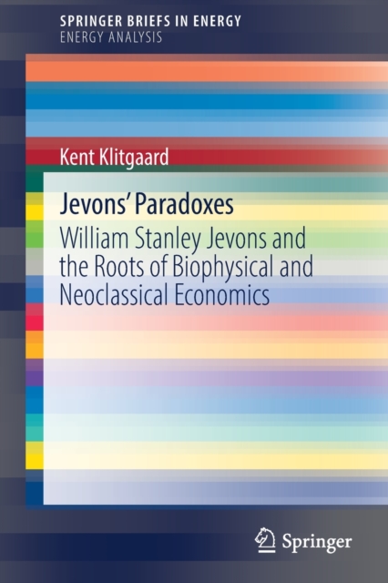 Jevons' Paradoxes : William Stanley Jevons and the Roots of Biophysical and Neoclassical Economics, Paperback / softback Book