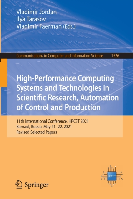 High-Performance Computing Systems and Technologies in Scientific Research, Automation of Control and Production : 11th International Conference, HPCST 2021, Barnaul, Russia, May 21-22, 2021, Revised, Paperback / softback Book