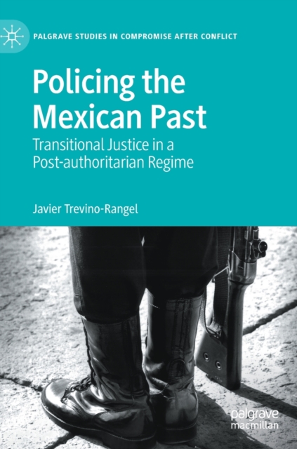Policing the Mexican Past : Transitional Justice in a Post-authoritarian Regime, Hardback Book