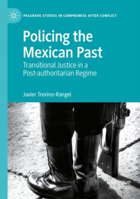 Policing the Mexican Past : Transitional Justice in a Post-authoritarian Regime, Paperback / softback Book