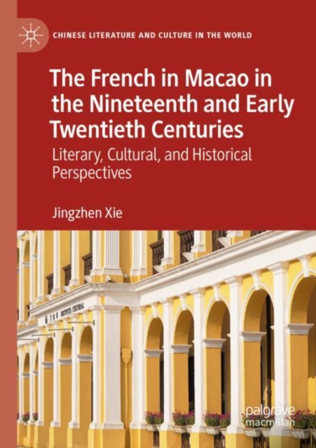 The French in Macao in the Nineteenth and Early Twentieth Centuries : Literary, Cultural, and Historical Perspectives, Paperback / softback Book