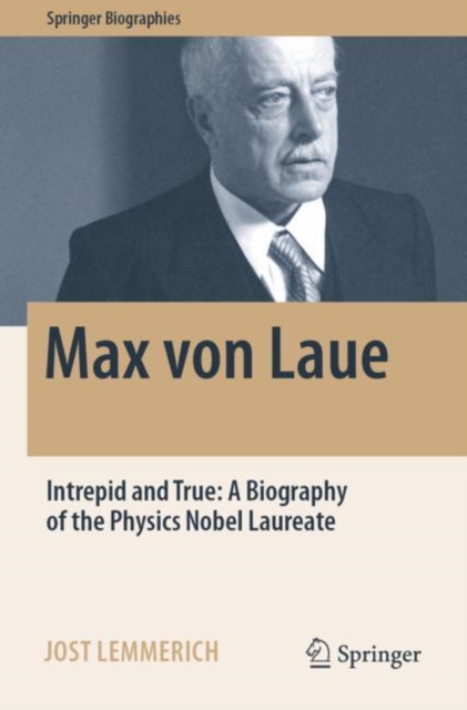 Max von Laue : Intrepid and True: A Biography of the Physics Nobel Laureate, Paperback / softback Book