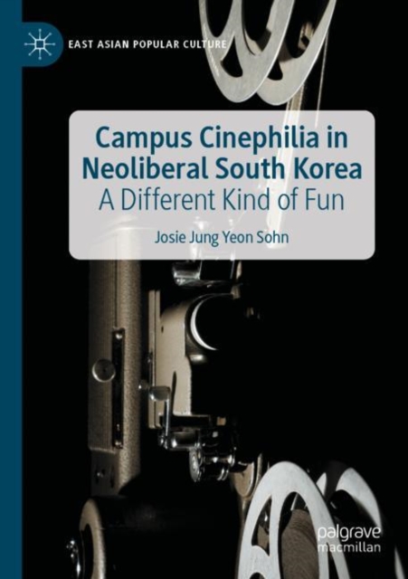 Campus Cinephilia in Neoliberal South Korea : A Different Kind of Fun, Paperback / softback Book