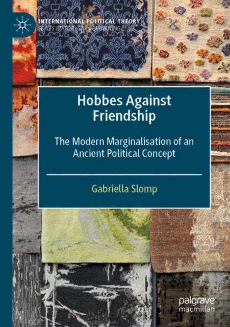 Hobbes Against Friendship : The Modern Marginalisation of an Ancient Political Concept, Paperback / softback Book