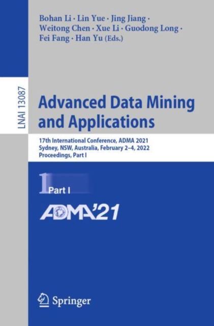 Advanced Data Mining and Applications : 17th International Conference, ADMA 2021, Sydney, NSW, Australia, February 2–4, 2022, Proceedings, Part I, Paperback / softback Book