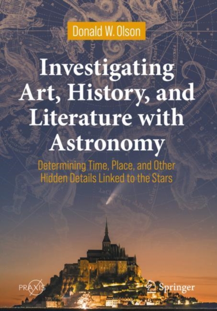 Investigating Art, History, and Literature with Astronomy : Determining Time, Place, and Other Hidden Details Linked to the Stars, Paperback / softback Book