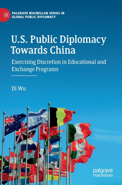 U.S. Public Diplomacy Towards China : Exercising Discretion in Educational and Exchange Programs, Hardback Book