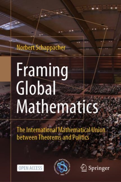 Framing Global Mathematics : The International Mathematical Union between Theorems and Politics, PDF eBook