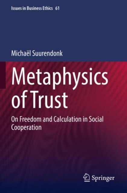 Metaphysics of Trust : On Freedom and Calculation in Social Cooperation, Paperback / softback Book