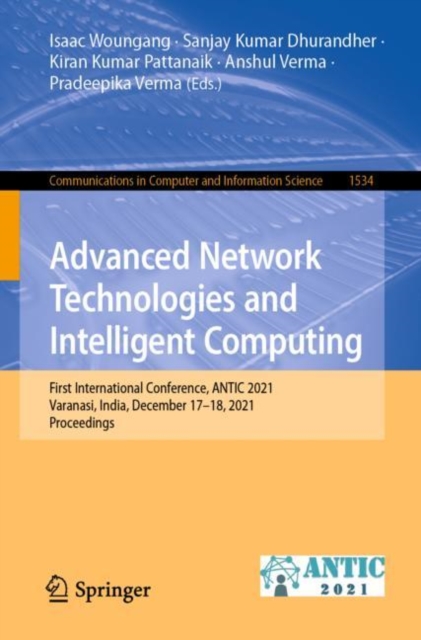 Advanced Network Technologies and Intelligent Computing : First International Conference, ANTIC 2021, Varanasi, India, December 17-18, 2021, Proceedings, Paperback / softback Book