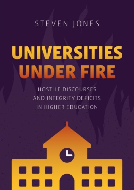 Universities Under Fire : Hostile Discourses and Integrity Deficits in Higher Education, Paperback / softback Book