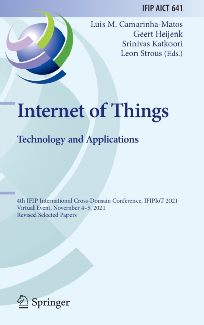 Internet of Things. Technology and Applications : 4th IFIP International Cross-Domain Conference, IFIPIoT 2021, Virtual Event, November 4–5, 2021, Revised Selected Papers, Hardback Book