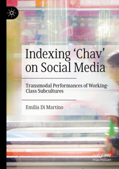 Indexing ‘Chav’ on Social Media : Transmodal Performances of Working-Class Subcultures, Paperback / softback Book