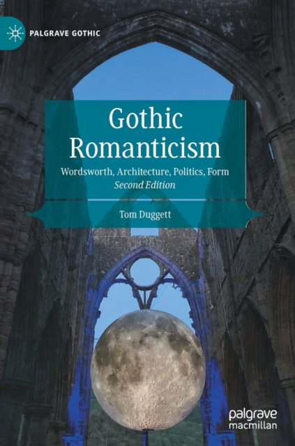 Gothic Romanticism : Wordsworth, Architecture, Politics, Form, Hardback Book
