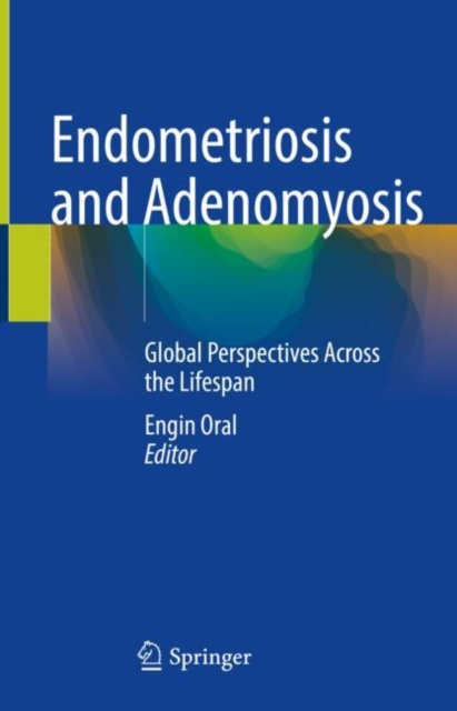 Endometriosis and Adenomyosis : Global Perspectives Across the Lifespan, Hardback Book