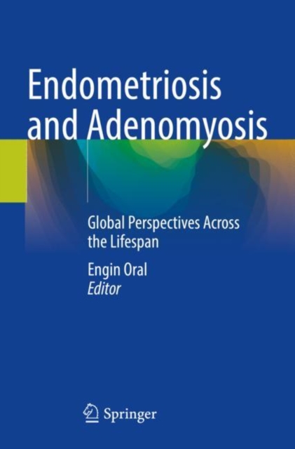 Endometriosis and Adenomyosis : Global Perspectives Across the Lifespan, Paperback / softback Book