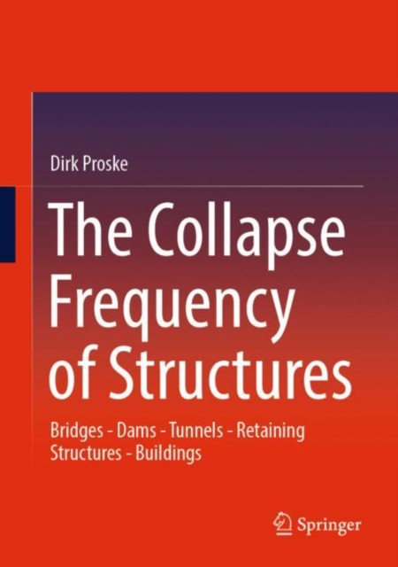 The Collapse Frequency of Structures : Bridges - Dams - Tunnels - Retaining structures - Buildings, Hardback Book