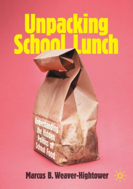 Unpacking School Lunch : Understanding the Hidden Politics of School Food, Paperback / softback Book