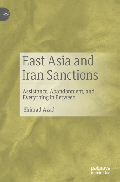 East Asia and Iran Sanctions : Assistance, Abandonment, and Everything in Between, Hardback Book