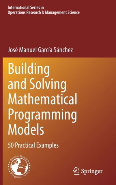 Building and Solving Mathematical Programming Models : 50 Practical Examples, Hardback Book