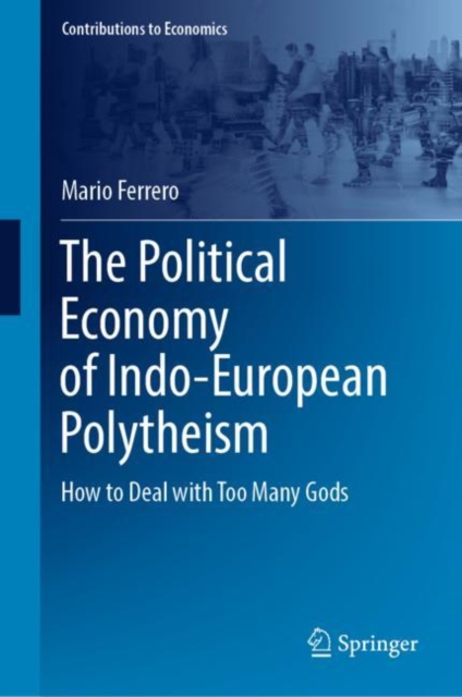 The Political Economy of Indo-European Polytheism : How to Deal with Too Many Gods, Hardback Book