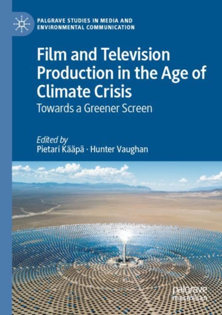 Film and Television Production in the Age of Climate Crisis : Towards a Greener Screen, Paperback / softback Book