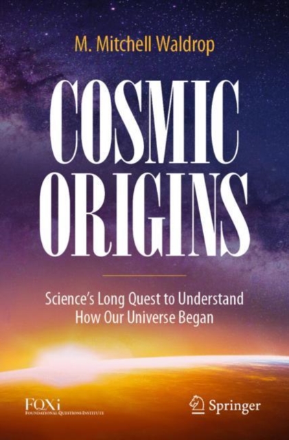 Cosmic Origins : Science’s Long Quest to Understand How Our Universe Began, Paperback / softback Book