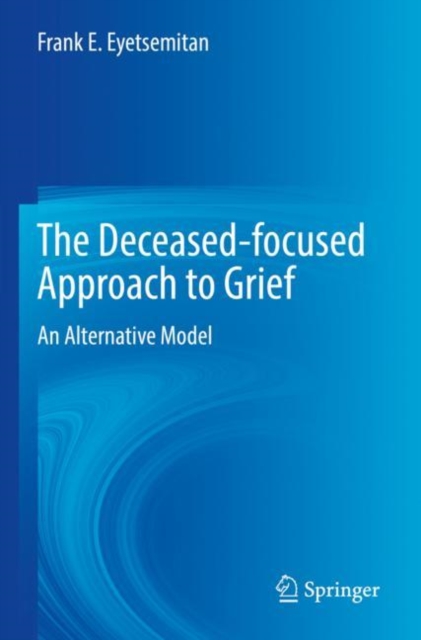 The Deceased-focused Approach to Grief : An Alternative Model, Paperback / softback Book