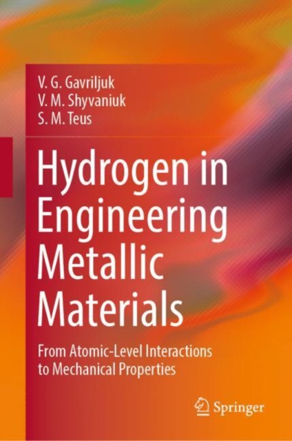 Hydrogen in Engineering Metallic Materials : From Atomic-Level Interactions to Mechanical Properties, Hardback Book