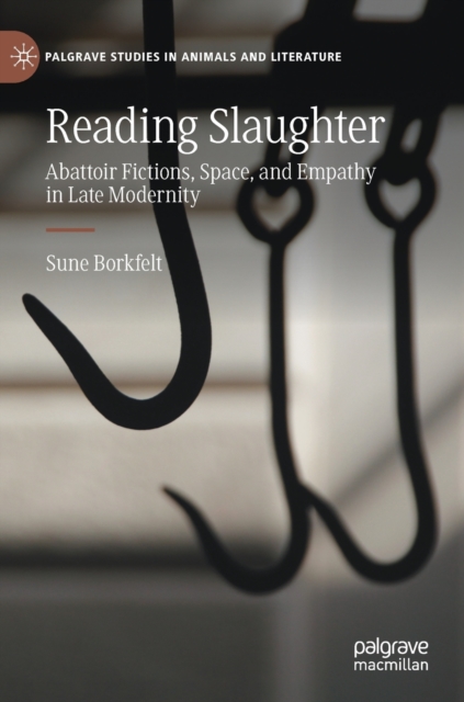 Reading Slaughter : Abattoir Fictions, Space, and Empathy in Late Modernity, Hardback Book