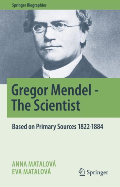 Gregor Mendel - The Scientist : Based on Primary Sources 1822-1884, Hardback Book
