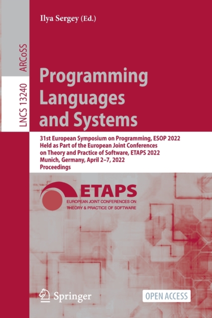 Programming Languages and Systems : 31st European Symposium on Programming, ESOP 2022, Held as Part of the European Joint Conferences on Theory and Practice of Software, ETAPS 2022, Munich, Germany, A, Paperback / softback Book