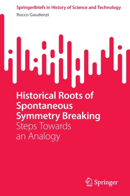 Historical Roots of Spontaneous Symmetry Breaking : Steps Towards an Analogy, Paperback / softback Book