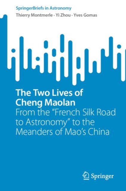 The Two Lives of Cheng Maolan : From the "French Silk Road to Astronomy" to the Meanders of Mao’s China, Paperback / softback Book