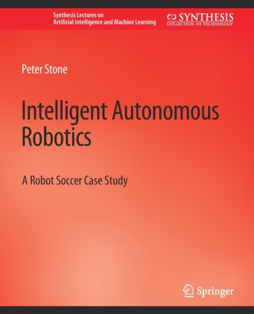 Intelligent Autonomous Robotics : A Robot Soccer Case Study, Paperback / softback Book