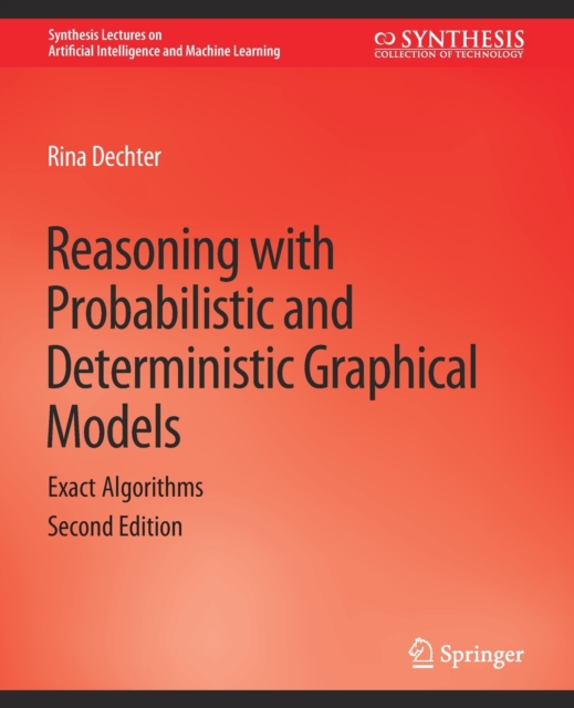 Reasoning with Probabilistic and Deterministic Graphical Models : Exact Algorithms, Second Edition, Paperback / softback Book