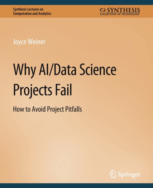 Why AI/Data Science Projects Fail : How to Avoid Project Pitfalls, Paperback / softback Book