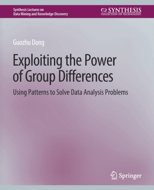 Exploiting the Power of Group Differences : Using Patterns to Solve Data Analysis Problems, Paperback / softback Book