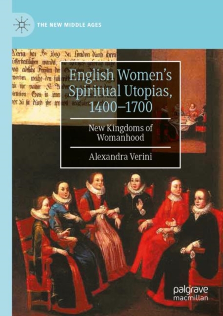 English Women’s Spiritual Utopias, 1400-1700 : New Kingdoms of Womanhood, Paperback / softback Book