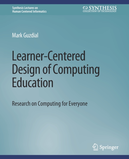 Learner-Centered Design of Computing Education : Research on Computing for Everyone, Paperback / softback Book