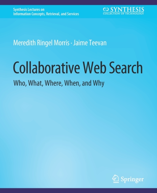 Collaborative Web Search : Who, What, Where, When, and Why, Paperback / softback Book