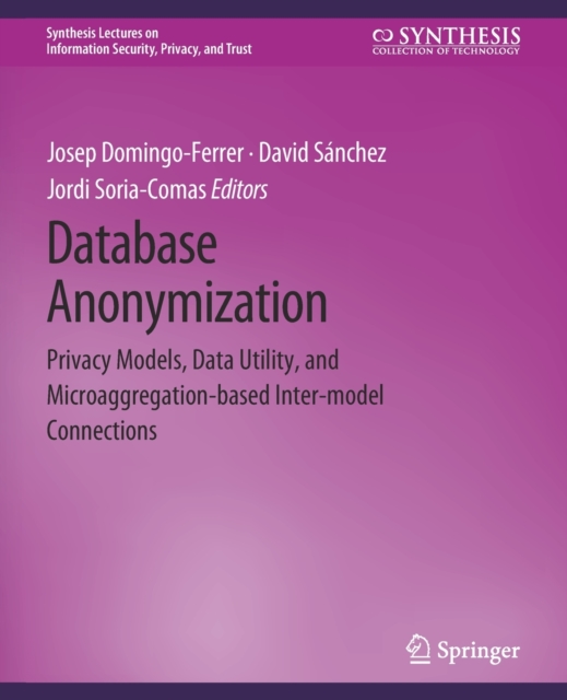 Database Anonymization : Privacy Models, Data Utility, and Microaggregation-based Inter-model Connections, Paperback / softback Book