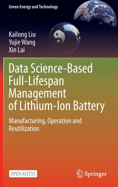 Data Science-Based Full-Lifespan Management of Lithium-Ion Battery : Manufacturing, Operation and Reutilization, Hardback Book