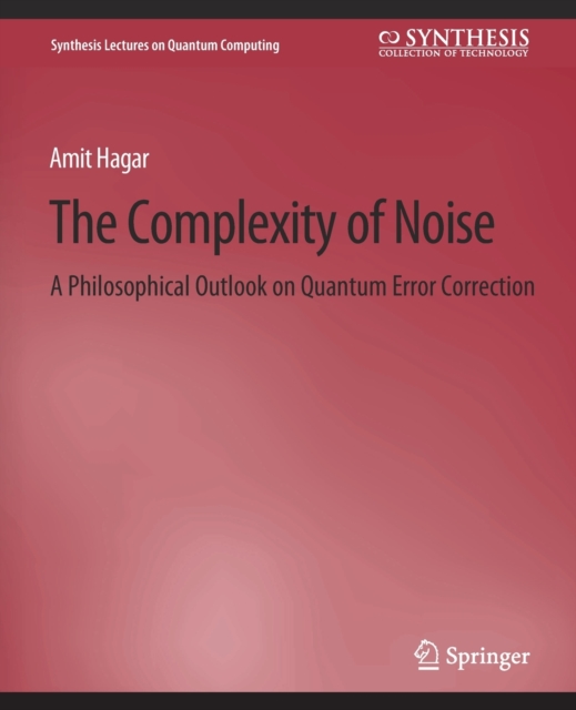 The Complexity of Noise : A Philosophical Outlook on Quantum Error Correction, Paperback / softback Book