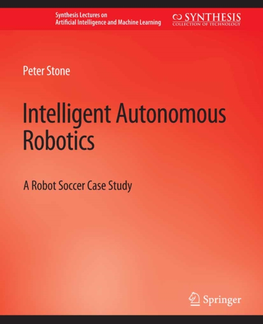 Intelligent Autonomous Robotics : A Robot Soccer Case Study, PDF eBook