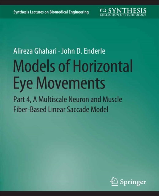 Models of Horizontal Eye Movements : Part 4, A Multiscale Neuron and Muscle Fiber-Based Linear Saccade Model, PDF eBook