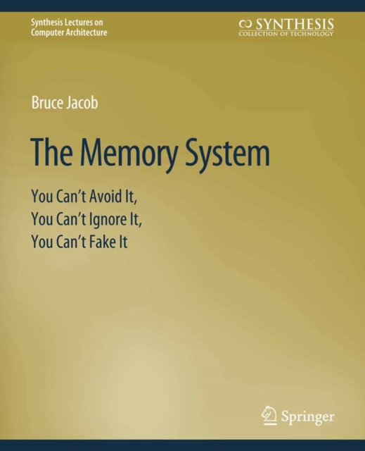 The Memory System : You Can't Avoid It, You Can't Ignore It, You Can't Fake It, PDF eBook